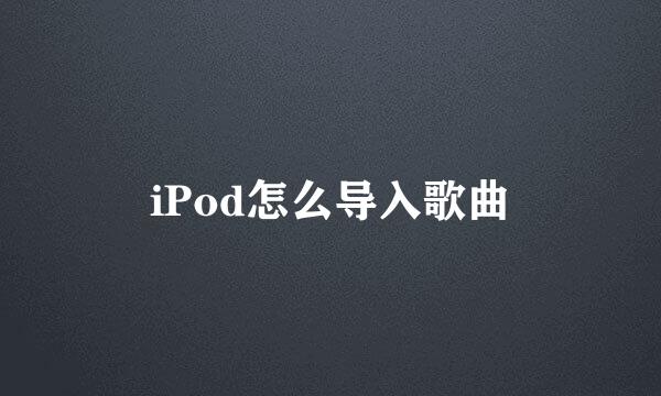 iPod怎么导入歌曲