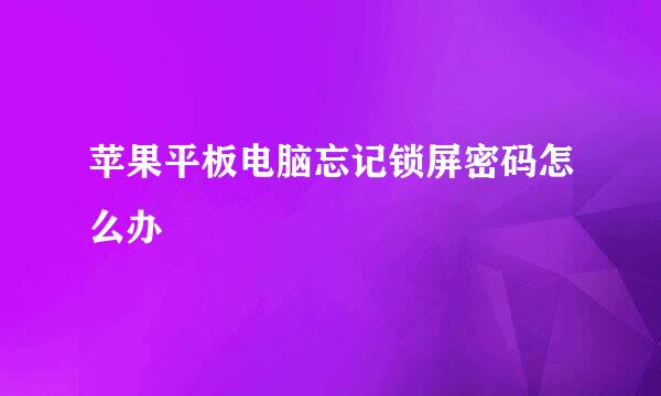 苹果平板电脑忘记锁屏密码怎么办