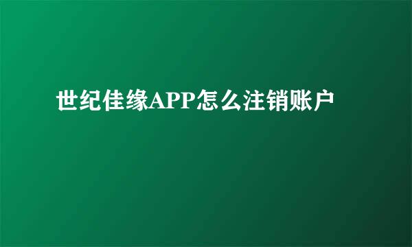 世纪佳缘APP怎么注销账户