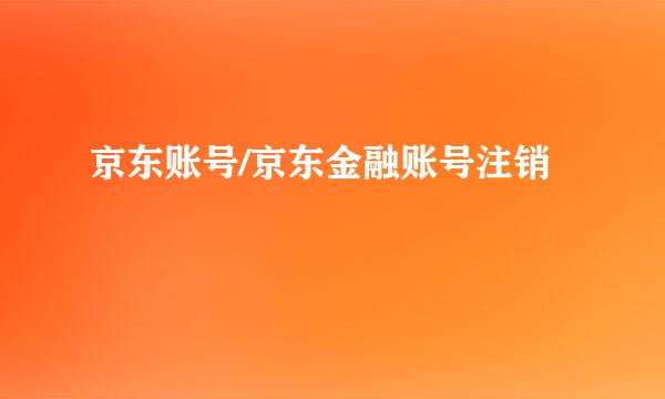 京东账号/京东金融账号注销