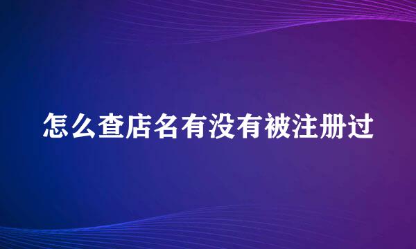 怎么查店名有没有被注册过