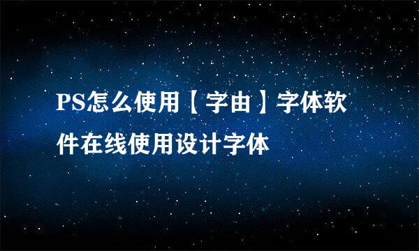 PS怎么使用【字由】字体软件在线使用设计字体