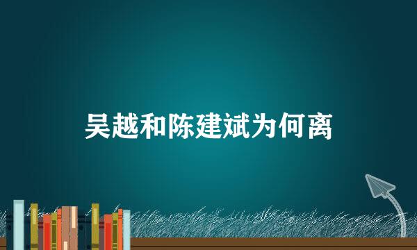 吴越和陈建斌为何离