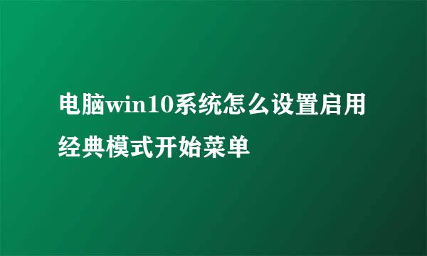 电脑win10系统怎么设置启用经典模式开始菜单