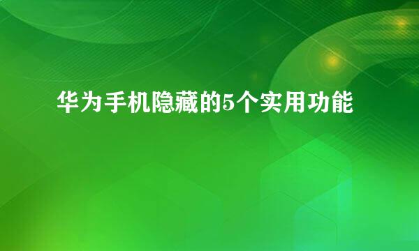 华为手机隐藏的5个实用功能