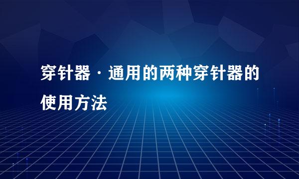 穿针器·通用的两种穿针器的使用方法