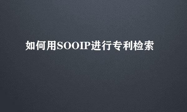 如何用SOOIP进行专利检索