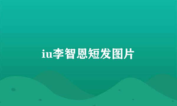 iu李智恩短发图片