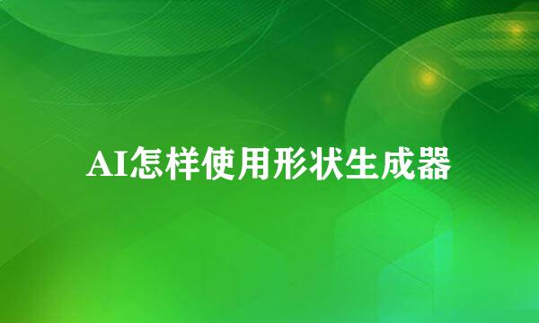 AI怎样使用形状生成器