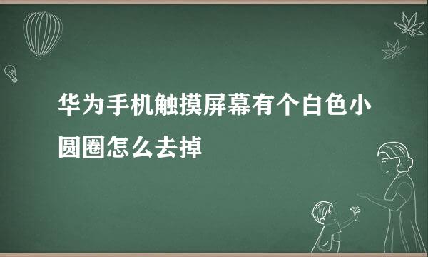 华为手机触摸屏幕有个白色小圆圈怎么去掉