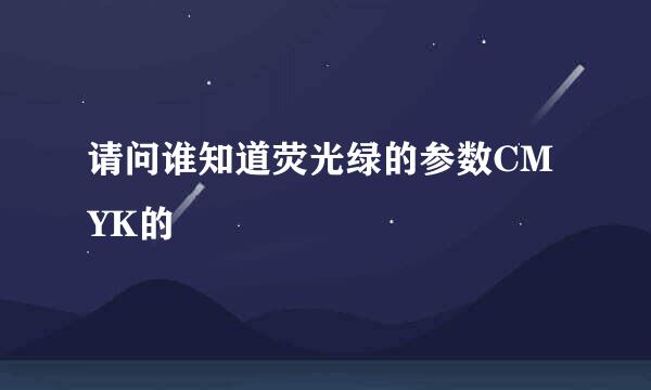 请问谁知道荧光绿的参数CMYK的