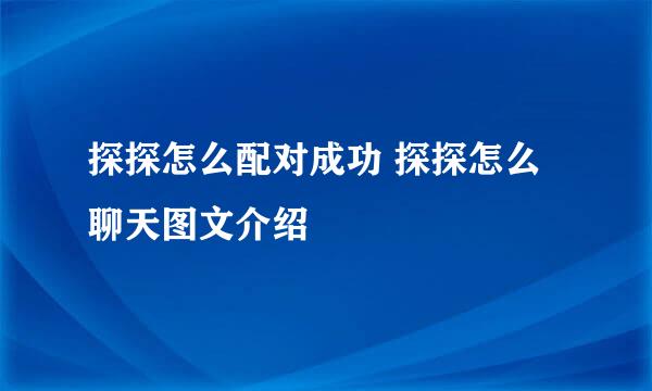 探探怎么配对成功 探探怎么聊天图文介绍