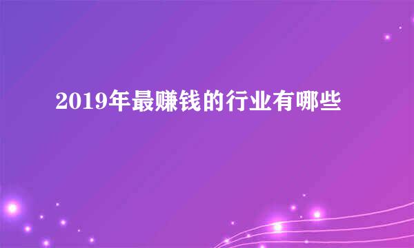 2019年最赚钱的行业有哪些