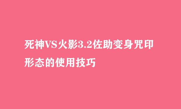 死神VS火影3.2佐助变身咒印形态的使用技巧