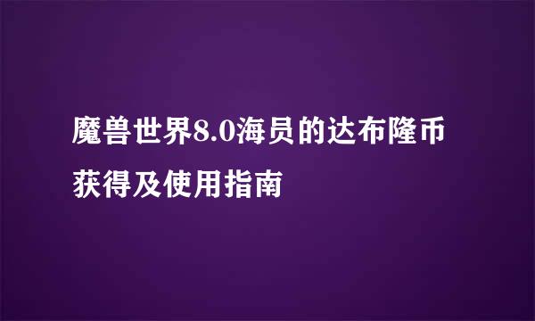 魔兽世界8.0海员的达布隆币 获得及使用指南