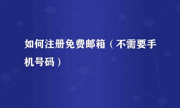 如何注册免费邮箱（不需要手机号码）