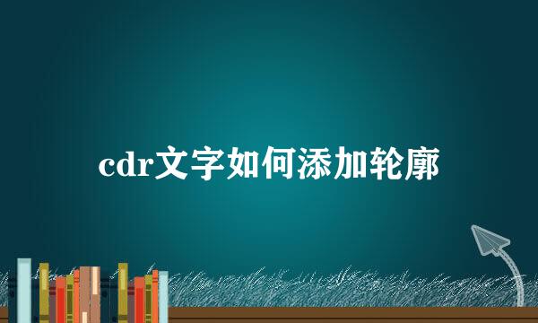 cdr文字如何添加轮廓