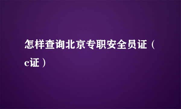 怎样查询北京专职安全员证（c证）