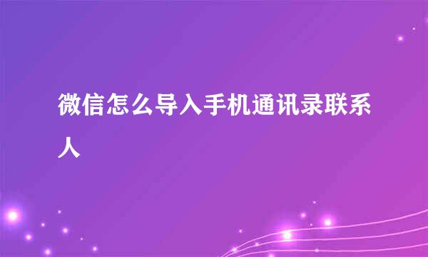 微信怎么导入手机通讯录联系人