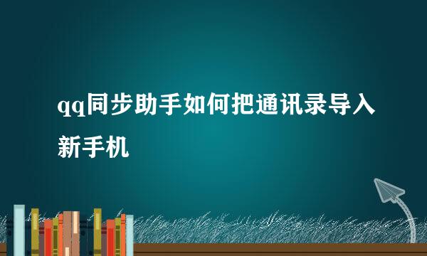 qq同步助手如何把通讯录导入新手机