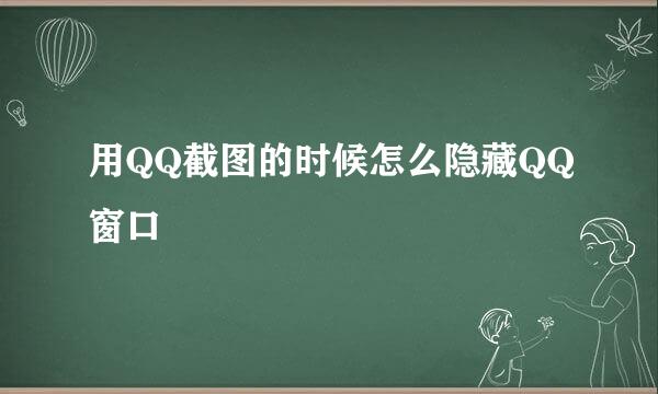 用QQ截图的时候怎么隐藏QQ窗口