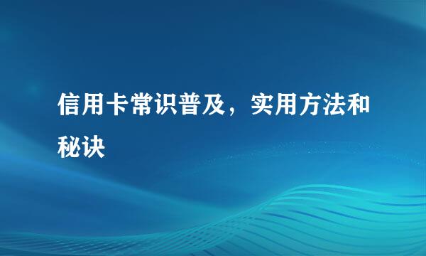 信用卡常识普及，实用方法和秘诀