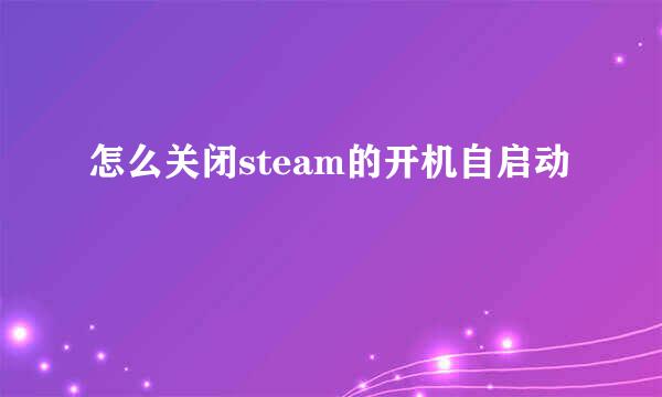 怎么关闭steam的开机自启动