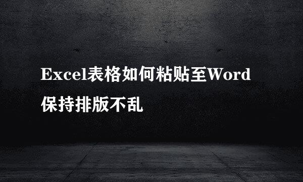 Excel表格如何粘贴至Word保持排版不乱